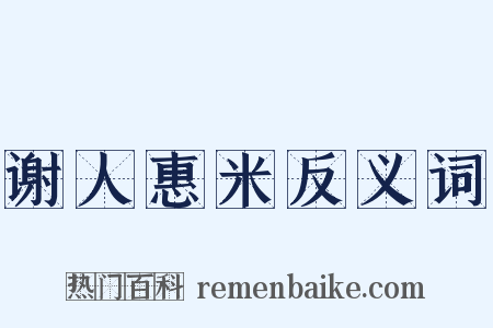 谢人惠米反义词是什么意思的图片
